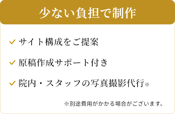 少ない負担で制作/サイト構成をご提案/原稿作成サポート付き/院内・スタッフの写真撮影代行※※別途費用がかかる場合がございます。