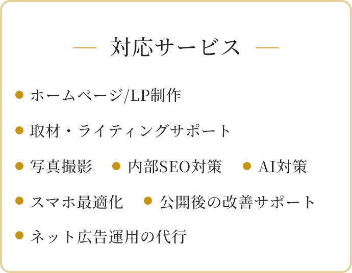 対応サービス/ホームページ/LP制作/取材・ライティングサポート/写真撮影/内部SEO対策/AI対策/スマホ最適化/公開後の改善サポート/ネット広告運用の代行