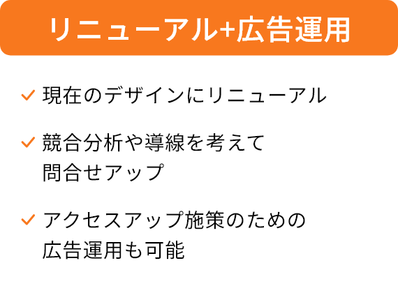 リニューアル+広告運用/現在のデザインにリニューアル、競合分析や導線を考えて問合せアップ、アクセスアップ施策のための広告運用も可能