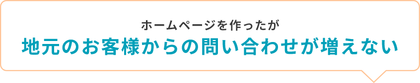 ホームページを作ったが地元のお客様からの問い合わせが増えない