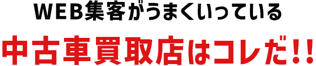 WEB集客がうまくいっている中古車買取店はコレだ!!