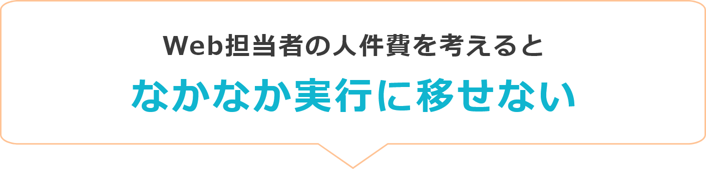 Web担当者の人件費を考えるとなかなか実行に移せない