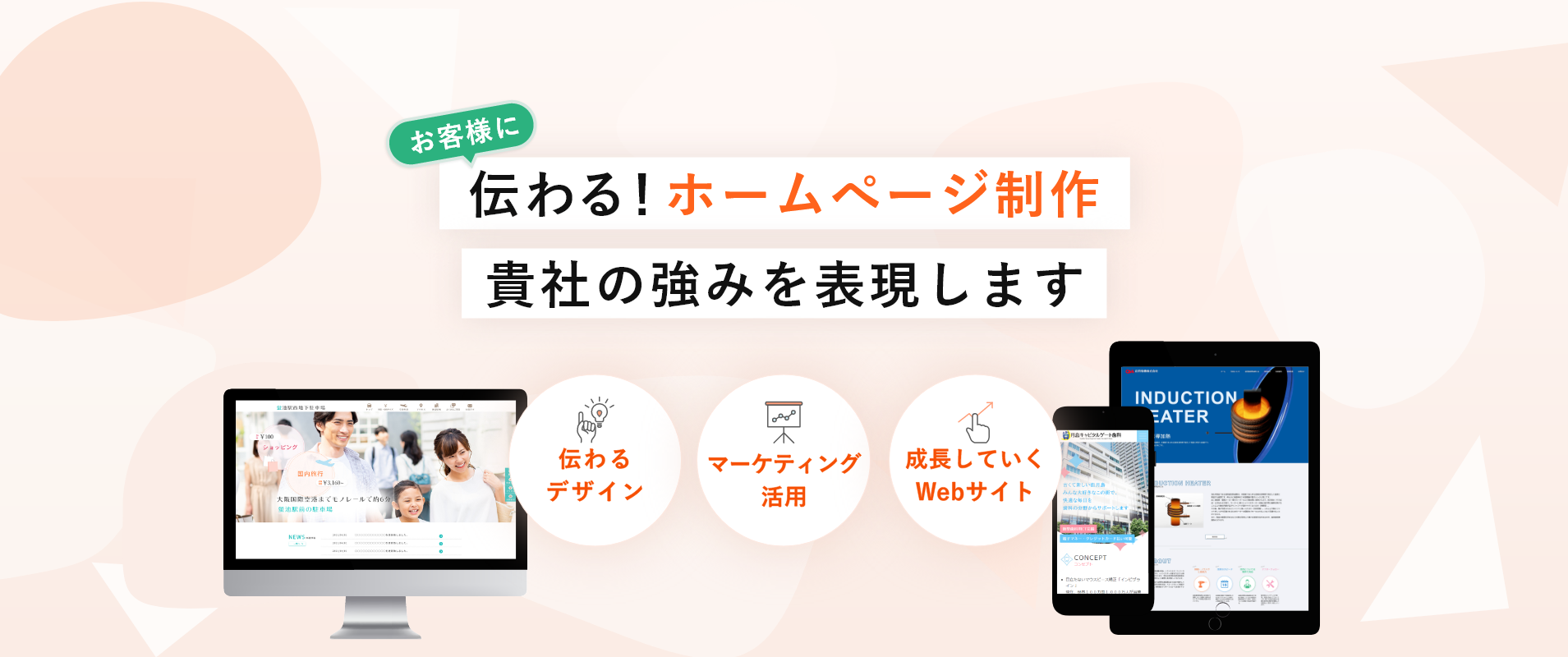 お客様に伝わる！ホームページ制作　貴社の強みを表現します　伝わるデザイン　マーケティング活用　成長していくWebサイト